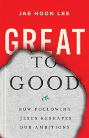 Great to Good : How Following Jesus Reshapes Our Ambitions cover image cdn