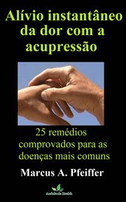 Alívio instantâneo da dor com a acupressão: 25 remédios comprovados para as doenças mais comuns cover image cdn
