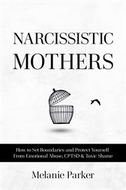 Narcissistic Mothers : How To Set Boundaries And Protect Yourself From Emotional Abuse, Cptsd & Toxic Shame cover image cdn
