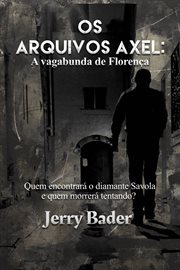 Os Arquivos Axel: A vagabunda de Florença : Quem Encontrará O Diamante Savola E Quem Morrerá Tentando? cover image cdn