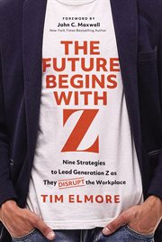 The Future Begins With Z : Nine Strategies To Lead Generation Z As They Disrupt The Workplace cover image cdn