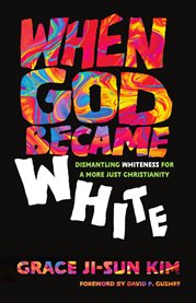 When God Became White : Dismantling Whiteness For A More Just Christianity cover image cdn