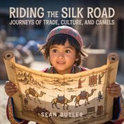 Riding the Silk Road : Journeys Of Trade, Culture, And Camels cover image cdn