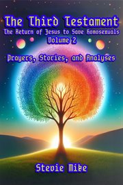 The Third Testament: The Return of Jesus to Save Homosexuals - Volume 2 : Prayers, Stories, And Analyses cover image cdn