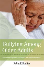 Bullying Among Older Adults : How To Recognize And Address An Unseen Epidemic cover image cdn