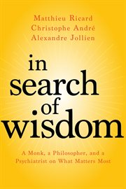 In Search of Wisdom : A Monk, a Philosopher, and a Psychiatrist on What Matters Most cover image cdn