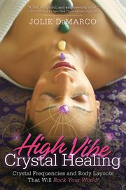 High-Vibe Crystal Healing : Crystal Frequencies And Body Layouts That Will Rock Your World! cover image cdn
