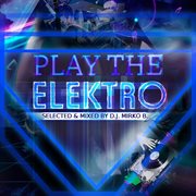 Play The Elektro (Selected & Mixed By Dj Mirko B.) cover image cdn