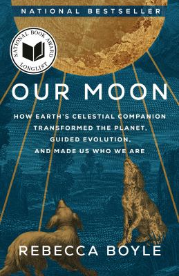 Our Moon How Earth's Celestial Companion Transformed the Planet, Guided Evolution, and Made Us Who We Are  cover image cdn