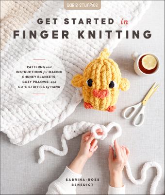 Get started in finger knitting : patterns and instructions for making chunky blankets, cozy pillows, and cute stuffies by hand  cover image cdn