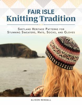 Fair Isle knitting tradition : Shetland heritage patterns for stunning sweaters, hats, socks, and gloves  cover image cdn
