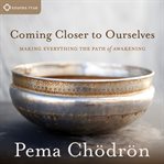 Coming Closer to Ourselves : Making Everything the Path of Awakening cover image cdn