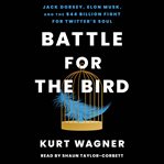 Battle for the Bird : Jack Dorsey, Elon Musk, and the $44 Billion Fight for Twitter's Soul cover image cdn