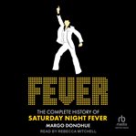 Fever : The Complete History Of Saturday Night Fever cover image cdn