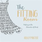 The Fitting Room : Putting On the Character of Christ cover image cdn