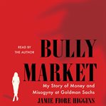 Bully Market : My Story of Money and Misogyny at Goldman Sachs cover image cdn