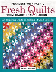 Fearless With Fabric Fresh Quilts From Traditional Blocks : An Inspiring Guide To Making 14 Quilt Projects cover image cdn