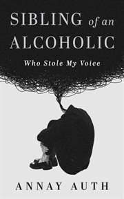 Sibling of an Alcoholic : Who Stole My Voice cover image cdn