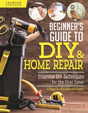Beginner's Guide to DIY & Home Repair : Essential Diy Techniques For The First Timer cover image cdn