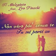 Non Vivo Più Senza Te - Tu Mi Porti Su (Feat. Leo Fiaschi) cover image cdn