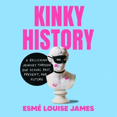 Kinky History A Rollicking Journey through Our Sexual Past, Present, and Future  cover image cdn