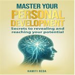 Master Your Personal Development : Secrets To Revealing And Reaching Your Potential cover image cdn