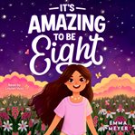 It's Amazing to Be Eight : An Inspiring Beginner Chapter Book For 8-year-old Girls About Self-Confidence, Friendship, And Inner cover image cdn