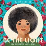 Be the Light : How She Became Angela Davis cover image cdn