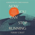 Now You Can Stop Running : Finding The Rest Your Soul Desperately Needs cover image cdn
