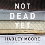 Not Dead Yet and Other Stories cover image cdn