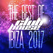The Best Of Club House Ibiza 2017 cover image cdn