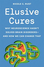 Elusive Cures : Why Neuroscience Hasn't Solved Brain Disorders-and How We Can Change That cover image cdn
