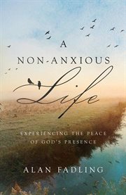 A Non-anxious Life : Experiencing the Peace of God's Presence cover image cdn