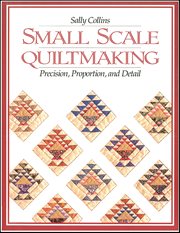 Small Scale Quiltmaking : Precision, Proportion, and Detail cover image cdn