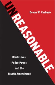 Unreasonable : Black Lives, Police Power, And The Fourth Amendment cover image cdn