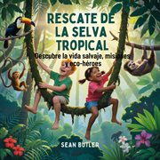 Rescate De La Selva Tropical : Descubre La Vida Salvaje, Misiones Y Eco-héroes cover image cdn