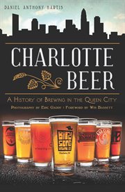 Charlotte Beer : A History of Brewing in the Queen City cover image cdn