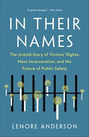 In Their Names : The Untold Story Of Victims' Rights, Mass Incarceration, And The Future Of Public Safety cover image cdn
