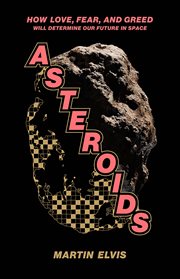 Asteroids : How Love, Fear, and Greed Will Determine Our Future in Space cover image cdn