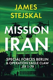 Mission Iran : Special Forces Berlin & Operation Eagle Claw, Jtf 1-79 cover image cdn