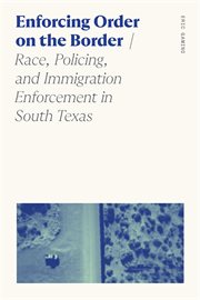Enforcing Order on the Border : Race, Policing, And Immigration Enforcement In South Texas cover image cdn