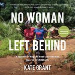 No Woman Left Behind : A Journey Of Hope To Heal Every Woman Injured In Childbirth cover image cdn