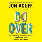 Do Over : Rescue Monday, Reinvent Your Work, and Never Get Stuck cover image cdn