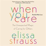 When You Care : The Unexpected Magic of Caring for Others cover image cdn