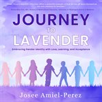 Journey to Lavender : Embracing Gender Identity With Love, Learning, And Acceptance cover image cdn