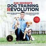 Zak George's Dog Training Revolution : The Complete Guide to Raising the Perfect Pet with Love cover image cdn