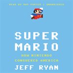 Super Mario : How Nintendo Conquered America cover image cdn