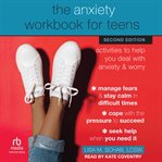 The Anxiety Workbook for Teens : Activities To Help You Deal With Anxiety And Worry cover image cdn