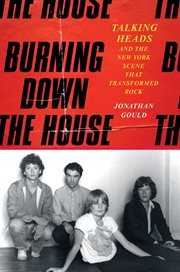 Burning Down the House : Talking Heads and the New York Scene That Transformed Rock cover image cdn