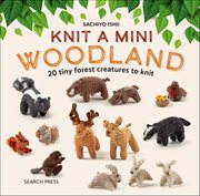 Knit a Mini Woodland : 20 Tiny Forest Creatures To Knit cover image cdn